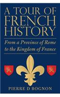 Tour of French History: From a Province of Rome to the Kingdom of France