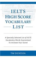 IELTS High Score Vocabulary List: A Specially Selected List of IELTS Vocabulary Words Guaranteed To Increase Your Score!