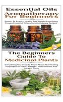 Essential Oils & Aromatherapy for Beginners & the Beginners Guide to Medicinal Plants: (33 Essential Oils Box Set)