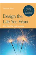 Design the Life You Want: Live the life you imagine