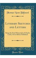 Literary Sketches and Letters: Being the Final Memorials of Charles Lamb, Never Before Published (Classic Reprint): Being the Final Memorials of Charles Lamb, Never Before Published (Classic Reprint)