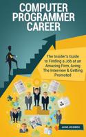 Computer Programmer Career (Special Edition): The Insider's Guide to Finding a Job at an Amazing Firm, Acing the Interview & Getting Promoted
