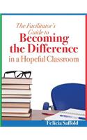 The Facilitator's Guide to Becoming the Difference in a Hopeful Classroom