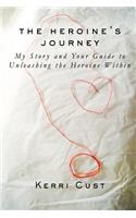The Heroine's Journey: My Story and Your Guide to Unleashing the Heroine Within