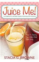 Juice Me! a Complete Juicing Guide for Healthy People: (English)