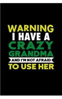 Warning i have a crazy grandma and I'm not afraid to use her journal funny gift for daughter and son: 120 pages, high quality cover and (6 x 9) inches in size matte finish