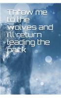 Throw me to the wolves and i'll return leading the pack