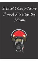 I Can't Keep Calm I'm A Firefighter Mom: Lined journal, A Journal/Notebook to write in,120 Pages, 6 x 9, Funny Gift Idea ( I Can't keep Calm I'm A Firefighter Mom journal).