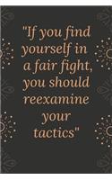 If you find yourself in a fair fight, you should reexamine your tactics: Motivational quote Journal notebook,6 x 9 inches (Cute Notebooks, Journals, and Other Gifts)