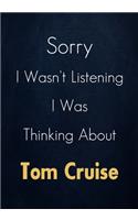 Sorry I Wasn't Listening I Was Thinking About Tom Cruise: A Tom Cruise Journal Notebook to Write down things, Take notes, Record Plans or Keep Track of Habits (7" x 10" - 100 Pages)