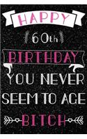 Happy 60th Birthday you never seem to age Bitch
