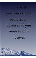 Live as if you were to die tomorrow. Learn as if you were to live forever: 100 Pages Lined Journal Inspirational Quot Journal, Notebook, Diary, Composition Book