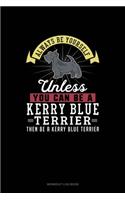 Always Be Yourself Unless You Can Be A Kerry Blue Terrier Then Be A Kerry Blue Terrier: Workout Log Book(143 Workout Log Book)