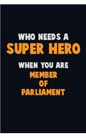 Who Need A SUPER HERO, When You Are Member of Parliament: 6X9 Career Pride 120 pages Writing Notebooks