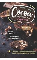 Sweets with Cocoa Cookbook for Beginners: Delicious Cocoa Recipes for Home Cooks from Smoothies to Pastries