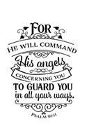 For he will command his angels concerning you to guard you in all your ways