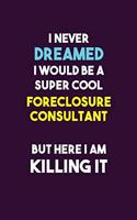 I Never Dreamed I would Be A Super Cool Foreclosure Consultant But Here I Am Killing It