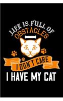 Life Is Full Of Obstacles I Don't Care I Have My Cat