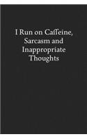 I Run on Caffeine, Sarcasm and Inappropriate Thoughts: Blank Funny Lined Journal - Black Sarcastic Notebook