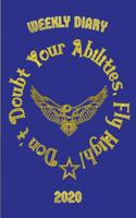 Don't Doubt Your Abilities, Fly High! - Weekly Diary 2020: Weekly Diary with added extras for Student/Teacher/Home/Business - Blue and Gold Colour Cover