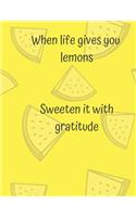 When life gives you lemons Sweeten it with gratitude
