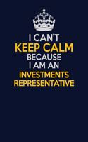 I Can't Keep Calm Because I Am An Investments Representative: Career journal, notebook and writing journal for encouraging men, women and kids. A framework for building your career.