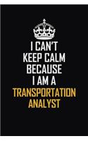 I Can't Keep Calm Because I Am A Transportation Analyst: Motivational Career Pride Quote 6x9 Blank Lined Job Inspirational Notebook Journal