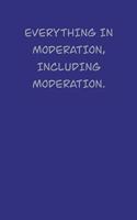 Everything is moderation, including moderation.: 6x9 Journal
