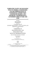 Eliminating waste and managing space in federal courthouses: GAO recommendations on courthouse construction, courtroom sharing, and enforcing congressionally authorized limits on size and cost