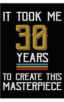 It Took Me 30 Years To Create This Masterpiece: Happy 30th Birthday Lined Journal Gifts. Funny Birthday Lined Journal Gifts for 30 Years Old Men and Women. Funny 30 Years Old Joke Lined Journal Gi