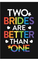 Two Brides Are Better Than One: LGBT Pride Lined Notebook, Journal, Organizer, Diary, Composition Notebook, Gifts for LGBT Community and Supporters
