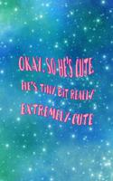 Okay. So He's Cute. He's Tiny Bit Really Extremely Cute.: All Purpose 6x9 Blank Lined Notebook Journal Way Better Than A Card Trendy Unique Gift Blue Universe Boys