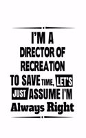 I'm A Director Of Recreation To Save Time, Let's Assume That I'm Always Right