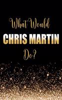 What Would Chris Martin Do?: Large Notebook/Diary/Journal for Writing 100 Pages, Chris Martin Gift for Fans