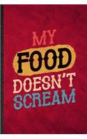 My Food Doesn't Scream: Funny Blank Lined Grill Bakery Cook Chef Notebook/ Journal, Graduation Appreciation Gratitude Thank You Souvenir Gag Gift, Superb Graphic 110 Pages
