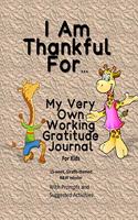 I Am Thankful For...: My Very Own Working Gratitude Journal For Kids