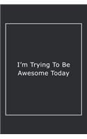 I'm Trying To Be Awesome Today