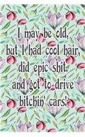 I May Be Old But I Had Cool Hair Did Epic Shit And Got To Drive Bitchin Cars