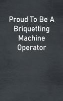 Proud To Be A Briquetting Machine Operator
