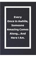 Every Once In Awhile Someone Amazing Comes Along And Here I Am: Funny White Elephant Gag Gifts For Coworkers Going Away, Birthday, Retirees, Friends & Family Secret Santa Gift Ideas For Coworkers Really Funny Jok