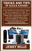 Trick and Tips of Alexa Expose!: Learn All That You Need to Know about Alexa on Amazon Fire TV Cube, TV Stick, Amazon Echo Dot, Spot, Plus, Show, Iphone, Ipad, Android Phone, Window