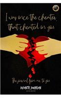 I was once the cheater, that cheated on you.: (The journal from me, to you.)