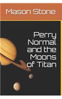 Perry Normal and the Moons of Titan