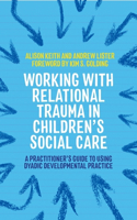 Working with Relational Trauma in Children's Social Care: A Practitioner's Guide to Using Dyadic Developmental Practice