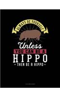 Always Be Yourself Unless You Can Be a Hippo Then Be a Hippo