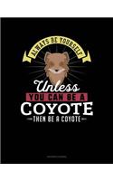 Always Be Yourself Unless You Can Be a Coyote Then Be a Coyote