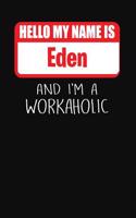 Hello My Name Is Eden: And I'm a Workaholic Lined Journal College Ruled Notebook Composition Book Diary