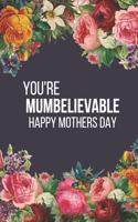 You're Mumbelievable: Funny Novelty Mothers Day Gifts: Small Lined Notebook, Diary, Journal to Write in (Floral Design)