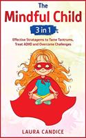 The Mindful Child [3 in 1]: Effective Stratagems to Tame Tantrums, Treat ADHD and Overcome Challenges(12 I Love My Parents)