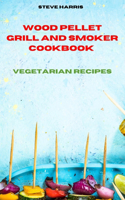 Wood Pellet Smoker Cookbook 2021 Vegetarian Recipes: Easy and Delicious Recipes to smoke and Grill and Enjoy with your Family and Friends